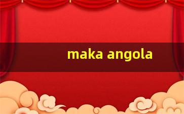 maka angola